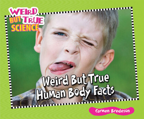 Weird But True Human Body Facts Carmen Bredeson