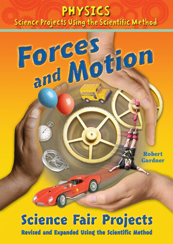 Forces And Motion Science Fair Projects Revised And Expanded Using The Scientific Method Robert Gardner