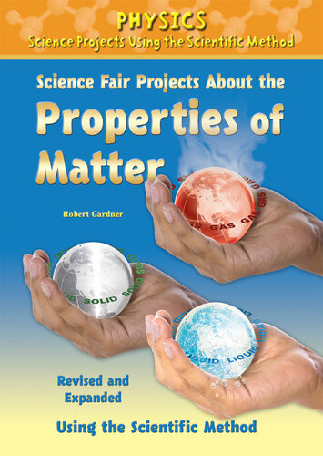 Physics Science Fair Projects Using The Scientific Method Science Fair Projects About The Properties Of Matter Robert Gardner