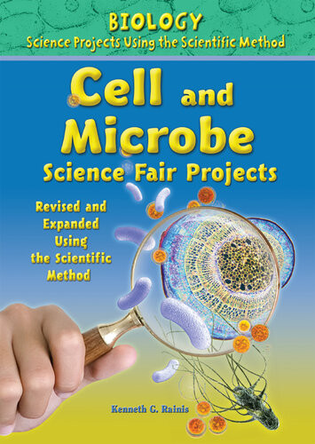 Cell And Microbe Science Fair Projects Revised And Expanded Using The Scientific Method Kenneth G Rainis