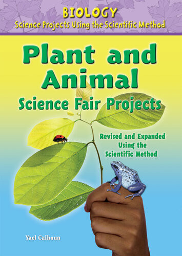 Plant And Animal Science Fair Projects Revised And Expanded Using The Scientific Method Yael Calhoun