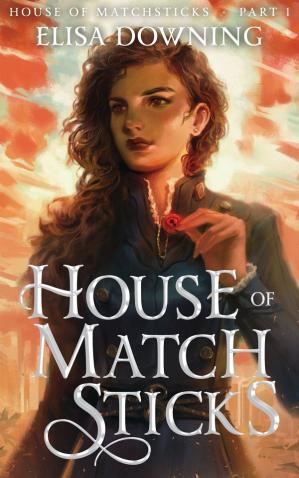 House Of Matchsticks Parts 13 Collection Elisa Downing