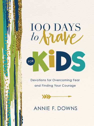 100 Days To Brave For Kids Devotions For Overcoming Fear And Finding Your Courage Annie F Downs