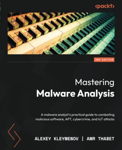 Mastering Malware Analysis A Malware Analysts Practical Guide To Combating Malicious Software Apt Cybercrime And Iot Attacks 2nd Edition Alexey Kleymenov