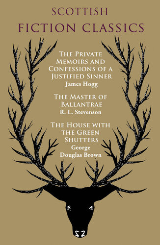 Scottish Fiction Classics The Private Memoirs And Confessions Of A Justified Sinner The Master Of Ballantrae The House With The Green Shutters James Hogg