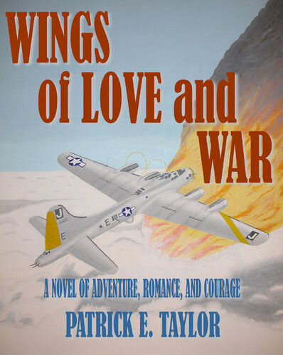 Wings Of Love And War A Novel Of Adventure Romance And Courage Patrick E Taylor