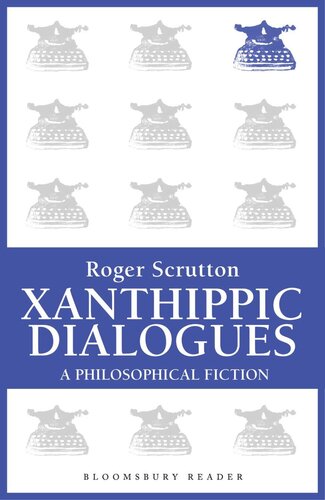 Xanthippic Dialogues A Philosophical Fiction Roger Scruton