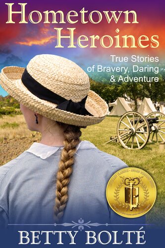 Hometown Heroines True Stories Of Bravery Daring Adventure Betty Bolte