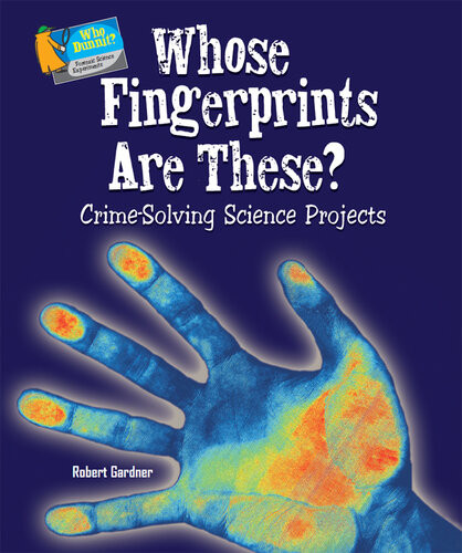 Whose Fingerprints Are These Crimesolving Science Projects Robert Gardner