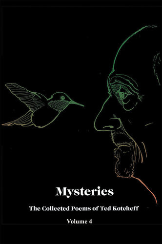 Mysteries The Collected Poems Of Ted Kotcheffvolume 4 Ted Kotcheff