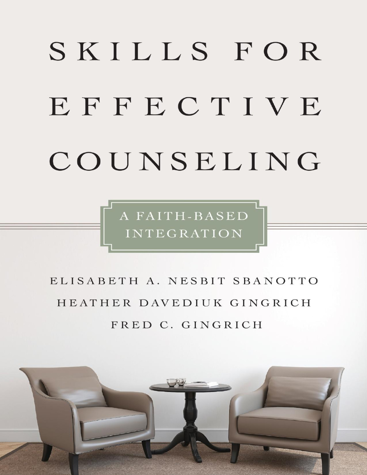 Skills For Effective Counseling A Faithbased Integration Elisabeth A Nesbit Sbanotto Heather Davediuk Gingrich Fred C Gingrich