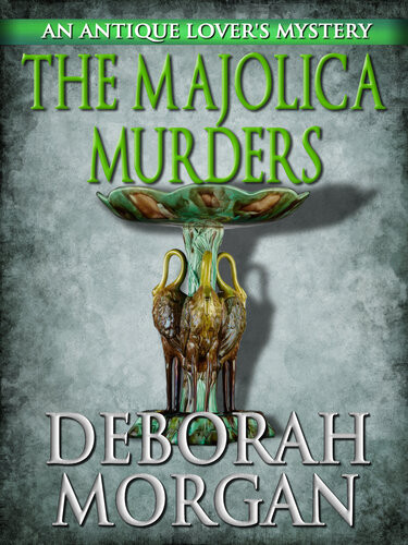 The Majolica Murders An Antique Lovers Mystery 5 Deborah Morgan