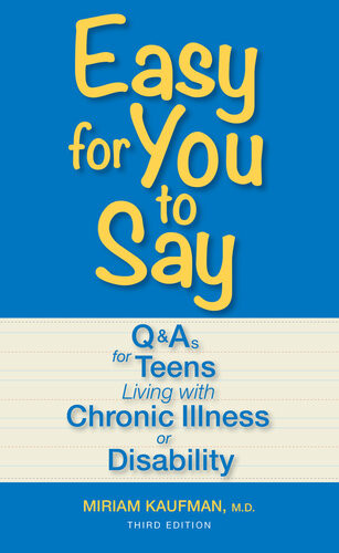 Easy For You To Say Q And As For Teens Living With Chronic Illness Or Disability Miriam Kaufman