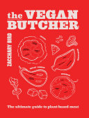 The Vegan Butcher The Ultimate Guide To Plantbased Meat Zacchary Bird