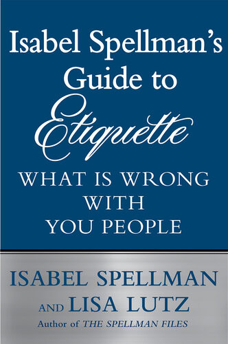Isabel Spellmans Guide To Etiquette What Is Wrong With You People Isabel Spellman