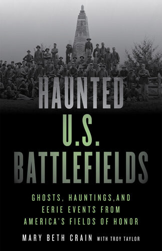 Haunted Us Battlefields Ghosts Hauntings And Eerie Events From Americas Fields Of Honor Mary Beth Crain