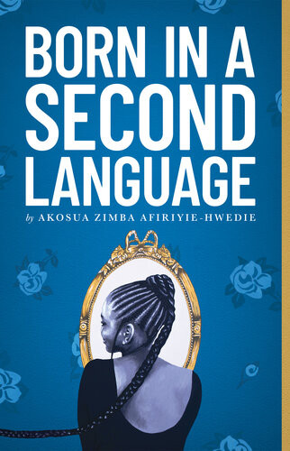Born In A Second Language Akosua Afiriyiehwedie