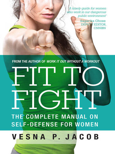 Fit To Fight The Complete Manual On Selfdefense For Women Vesna P Jacob