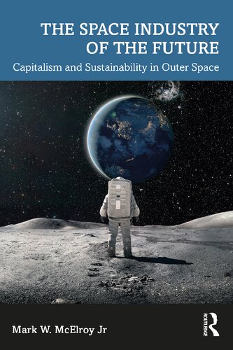 The Space Industry Of The Future 1st Edition Mark W Mcelroy