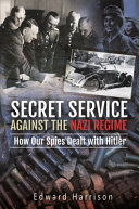 Secret Service Against The Nazi Regime How Our Spies Dealt With Hitler Edward Harrison