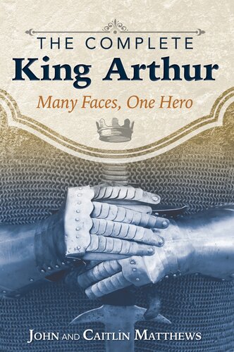 The Complete King Arthur Many Faces One Hero Caitlin Matthews