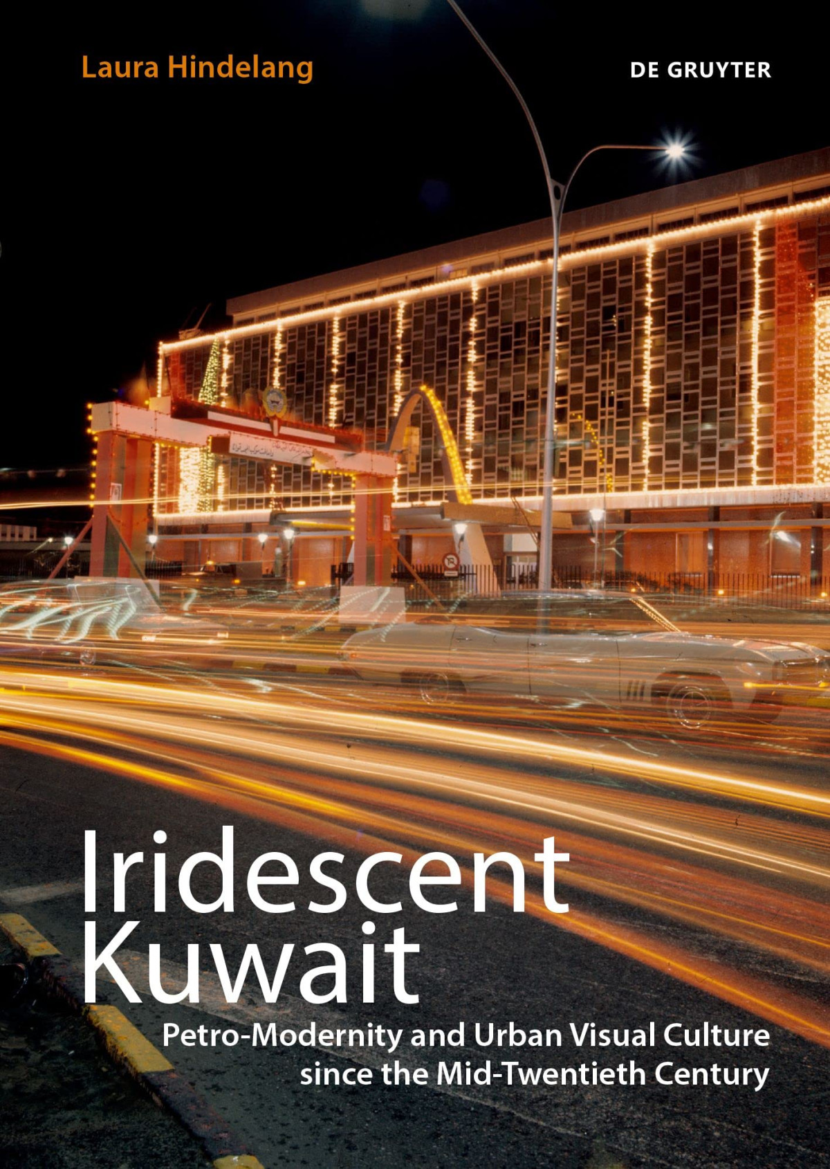 Iridescent Kuwait Petromodernity And Urban Visual Culture In The Midtwentieth Century 1st Edition Laura Hindelang