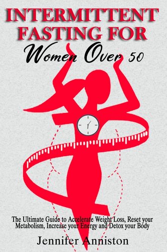 Intermittent Fasting For Women Over 50 The Ultimate Guide To Accelerate Weight Loss Reset Your Metabolism Increase Your Energy And Detox Your Body Jennifer Anniston
