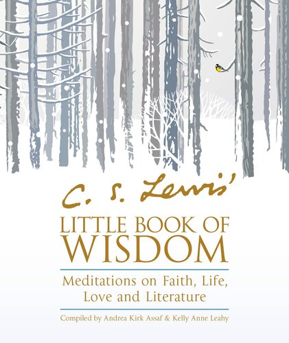 Cs Lewis Little Book Of Wisdom Meditations On Faith Life Love And Literature Compiled By Andrea Kirk Assaf And Kelly Anne Leahy