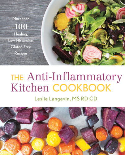 The Antiinflammatory Kitchen Cookbook More Than 100 Healing Lowhistamine Glutenfree Recipes Leslie Langevin