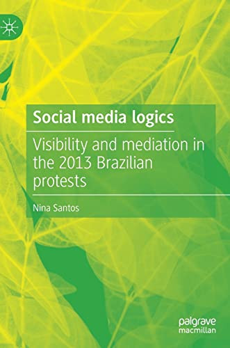 Social Media Logics Visibility And Mediation In The 2013 Brazilian Protests Nina Santos