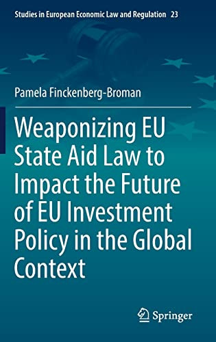 Weaponizing Eu State Aid Law To Impact The Future Of Eu Investment Policy In The Global Context Pamela Finckenbergbroman