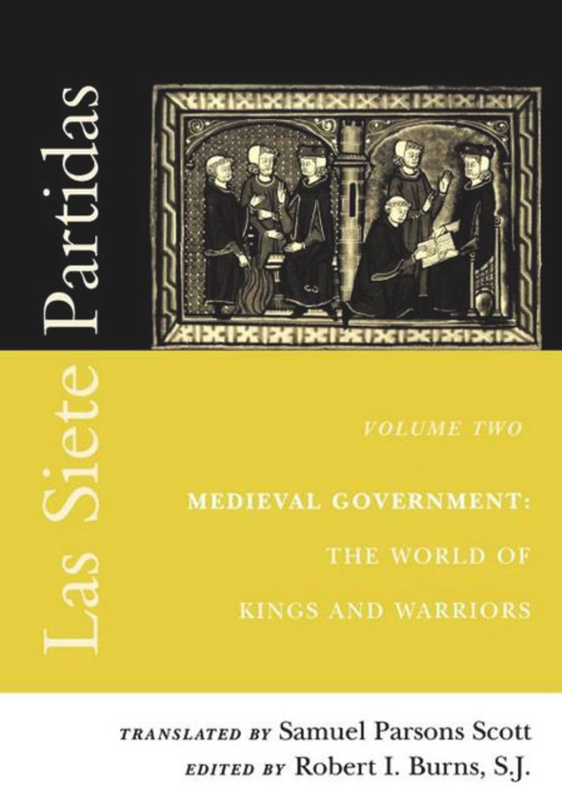 Las Siete Partidas Volume 2 Medieval Government The World Of Kings And Warriors Partida Ii Robert I Burns Editor