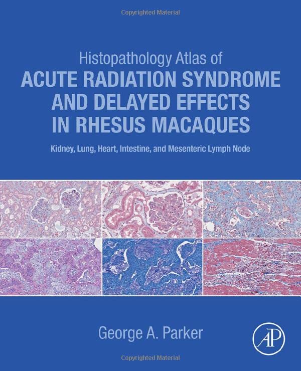 Histopathology Atlas Of Acute Radiation Syndrome And Delayed Effects In Rhesus Macaques Kidney Lung Heart Intestine And Mesenteric Lymph Node George Parker