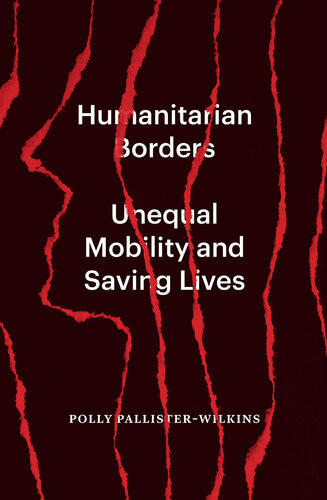 Humanitarian Borders Unequal Mobility And Saving Lives Polly Pallisterwilkins