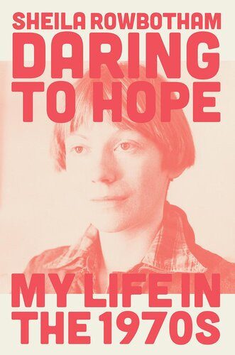 Daring To Hope My Life In The 1970s Sheila Rowbotham