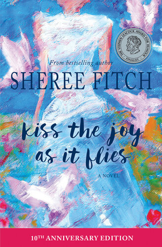 Kiss The Joy As It Flies A Novel Sheree Fitch