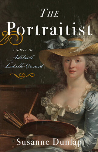 The Portraitist A Novel Of Adelaide Labilleguiard Susanne Dunlap