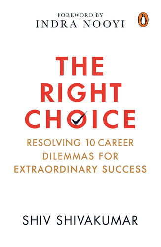 The Right Choice Resolving 10 Career Dilemmas For Extraordinary Success Shiv Shivakumar