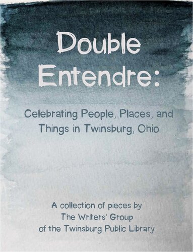 Double Entendre Celebrating The Parallels Of People Places And Things In Twinsburg Ohio Writers Group Of The Twinsburg Public Library