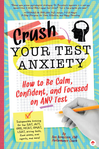Crush Your Test Anxiety How To Be Calm Confident And Focused On Any Test Ben Bernstein