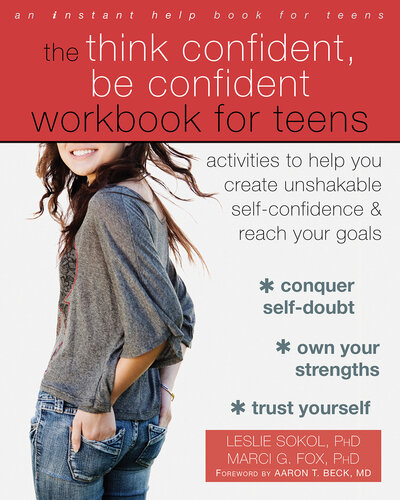 The Think Confident Be Confident Workbook For Teens Activities To Help You Create Unshakable Selfconfidence And Reach Your Goals Leslie Sokol