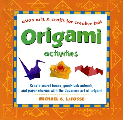 Origami Activities Create Secret Boxes Goodluck Animals And Paper Charms With The Japanese Art Of Origami Origami Book With 15 Projects Michael G Lafosse