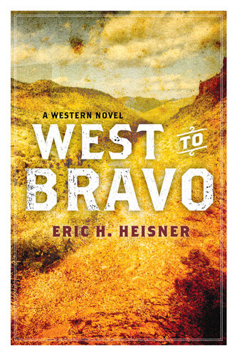 West To Bravo A Western Novel Eric H Heisner
