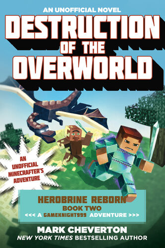 Destruction Of The Overworld Herobrine Reborn Book Two A Gameknight999 Adventure An Unofficial Minecrafters Adventure Mark Cheverton