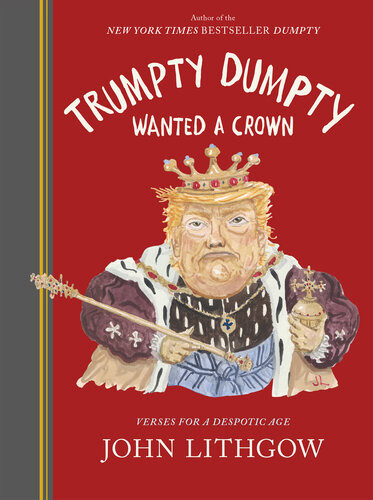 Trumpty Dumpty Wanted A Crown Verses For A Despotic Age John Lithgow