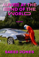 Alive At The End Of The World 1st Edition Saeed Jones