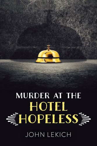 Murder At The Hotel Hopeless John Lekich