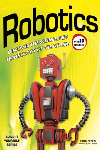 Robotics Discover The Science And Technology Of The Future With 25 Projects Kathy Ceceri