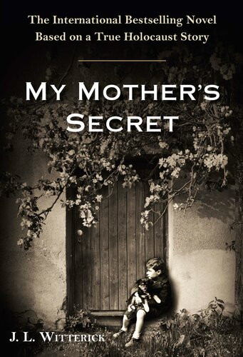 My Mothers Secret A Novel Based On A True Holocaust Story Jl Witterick