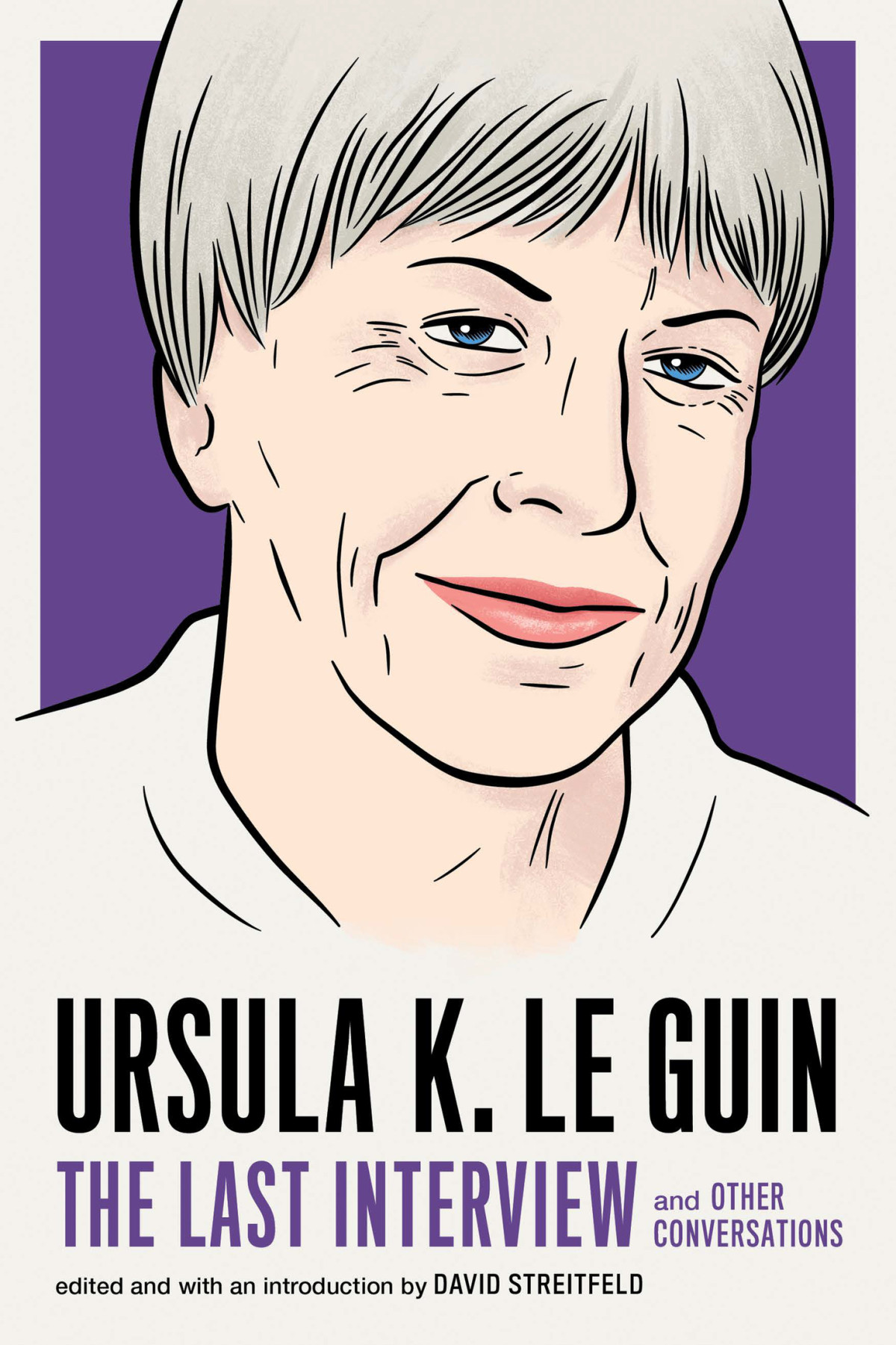 Ursula K Le Guin The Last Interview And Other Conversations David Streitfeld